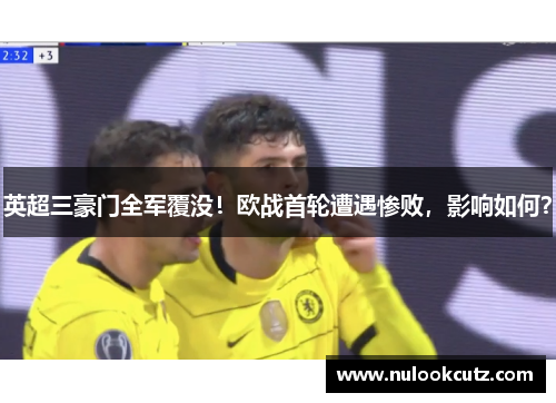 英超三豪门全军覆没！欧战首轮遭遇惨败，影响如何？